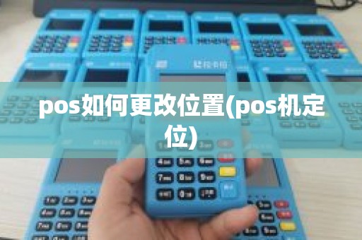 pos如何更改位置(pos机定位)