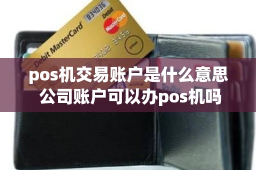 pos机交易账户是什么意思 公司账户可以办pos机吗