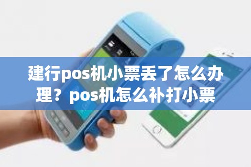 建行pos机小票丢了怎么办理？pos机怎么补打小票
