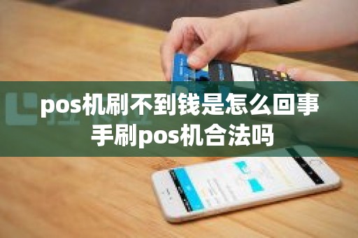 pos机刷不到钱是怎么回事 手刷pos机合法吗