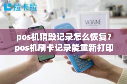 pos机销毁记录怎么恢复？pos机刷卡记录能重新打印吗