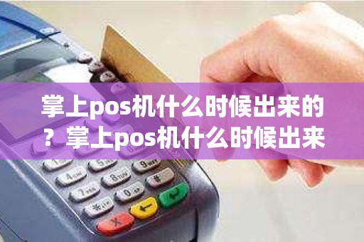 掌上pos机什么时候出来的？掌上pos机什么时候出来的