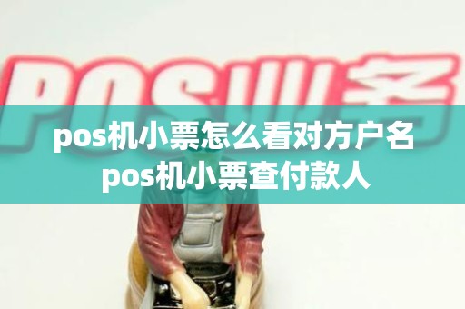 pos机小票怎么看对方户名 pos机小票查付款人