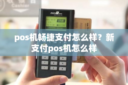 pos机畅捷支付怎么样？新支付pos机怎么样