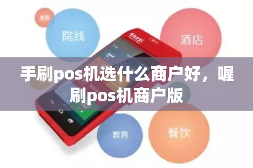 手刷pos机选什么商户好，喔刷pos机商户版