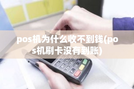 pos机为什么收不到钱(pos机刷卡没有到账)