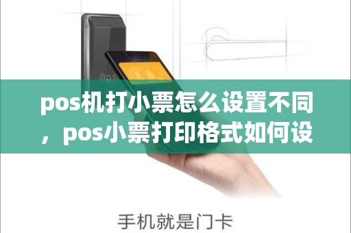 pos机打小票怎么设置不同，pos小票打印格式如何设置