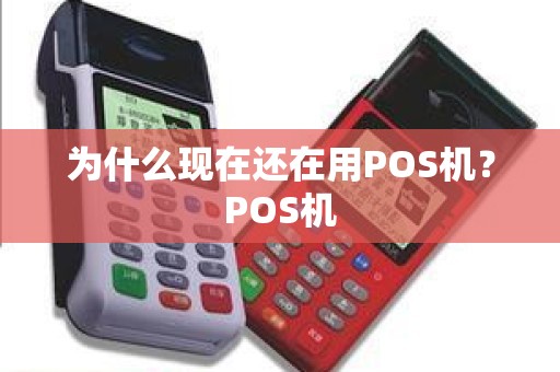 为什么现在还在用POS机？POS机