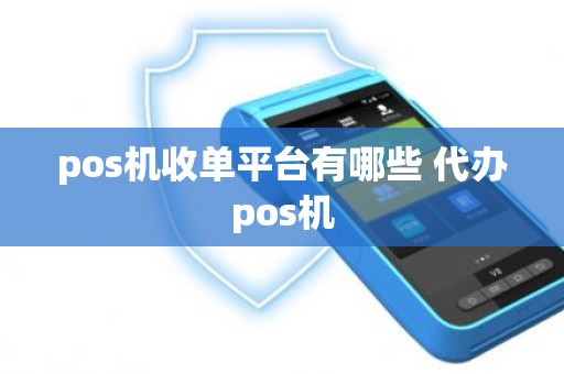 pos机收单平台有哪些 代办pos机