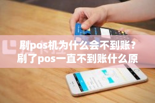 刷pos机为什么会不到账？刷了pos一直不到账什么原因