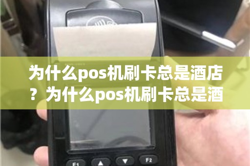 为什么pos机刷卡总是酒店？为什么pos机刷卡总是酒店