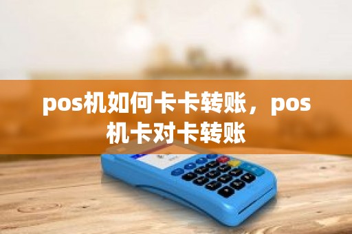 pos机如何卡卡转账，pos机卡对卡转账
