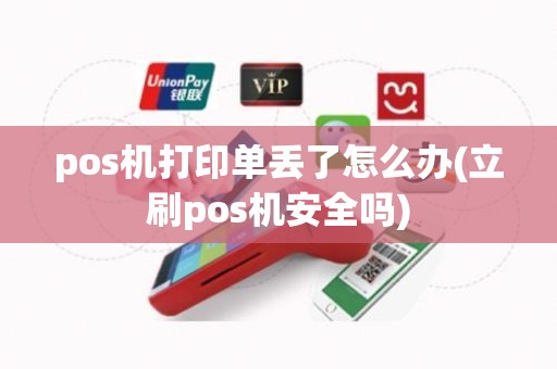 pos机打印单丢了怎么办(立刷pos机安全吗)