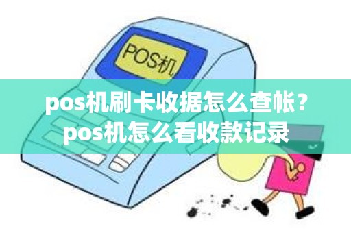 pos机刷卡收据怎么查帐？pos机怎么看收款记录