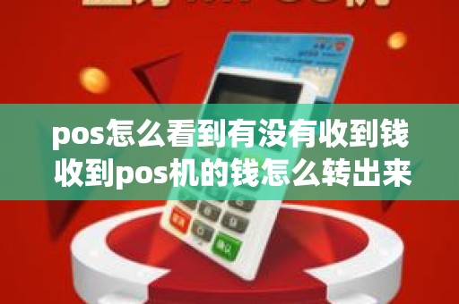 pos怎么看到有没有收到钱 收到pos机的钱怎么转出来