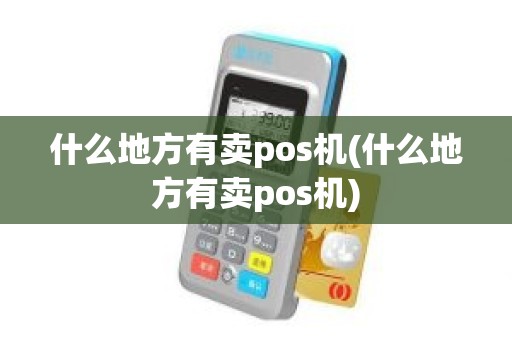 什么地方有卖pos机(什么地方有卖pos机)