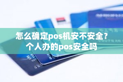 怎么确定pos机安不安全？个人办的pos安全吗