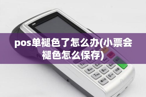 pos单褪色了怎么办(小票会褪色怎么保存)