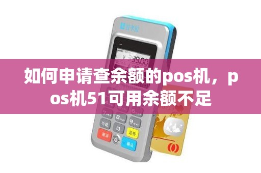 如何申请查余额的pos机，pos机51可用余额不足