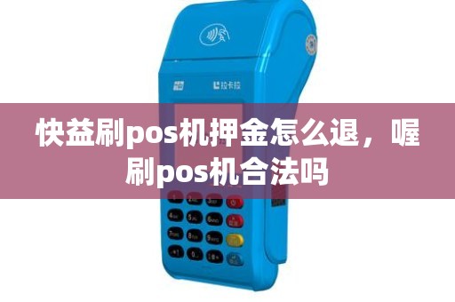 快益刷pos机押金怎么退，喔刷pos机合法吗