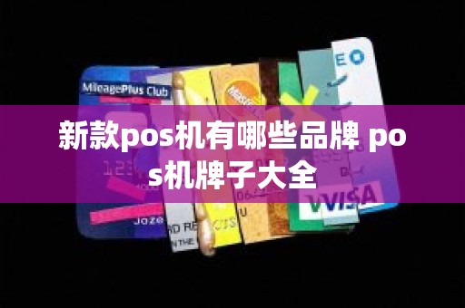 新款pos机有哪些品牌 pos机牌子大全