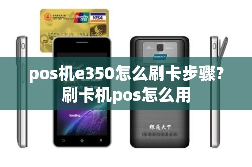 pos机e350怎么刷卡步骤？刷卡机pos怎么用