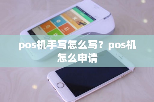 pos机手写怎么写？pos机怎么申请
