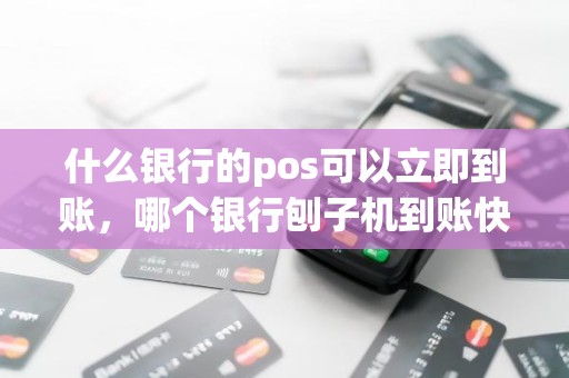 什么银行的pos可以立即到账，哪个银行刨子机到账快
