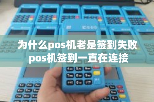 为什么pos机老是签到失败 pos机签到一直在连接