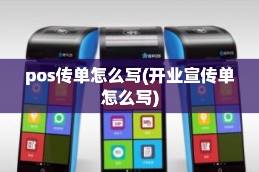 pos传单怎么写(开业宣传单怎么写)