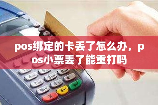 pos绑定的卡丢了怎么办，pos小票丢了能重打吗