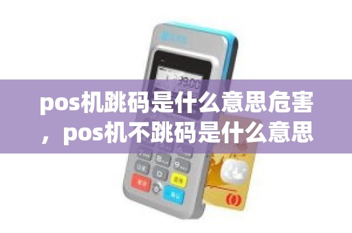 pos机跳码是什么意思危害，pos机不跳码是什么意思