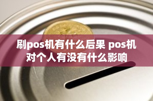刷pos机有什么后果 pos机对个人有没有什么影响