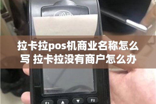 拉卡拉pos机商业名称怎么写 拉卡拉没有商户怎么办