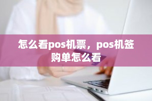 怎么看pos机票，pos机签购单怎么看