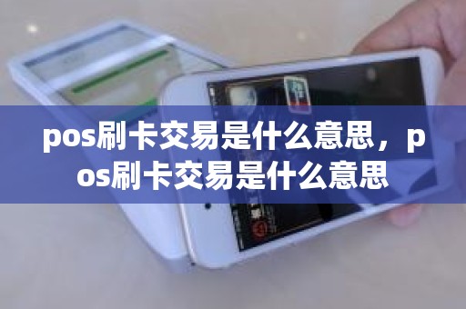 pos刷卡交易是什么意思，pos刷卡交易是什么意思