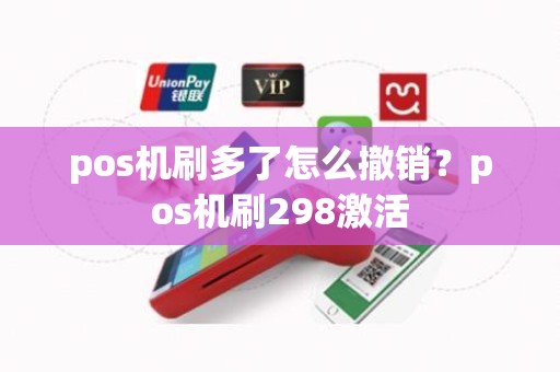 pos机刷多了怎么撤销？pos机刷298激活
