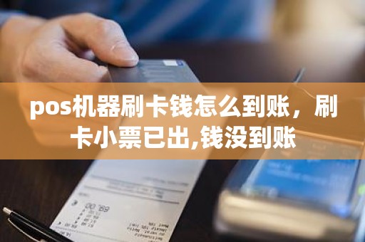 pos机器刷卡钱怎么到账，刷卡小票已出,钱没到账