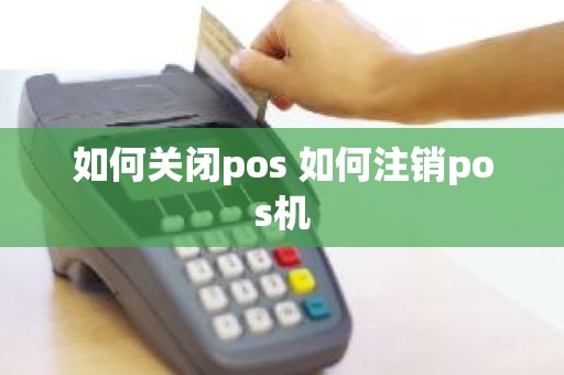 如何关闭pos 如何注销pos机