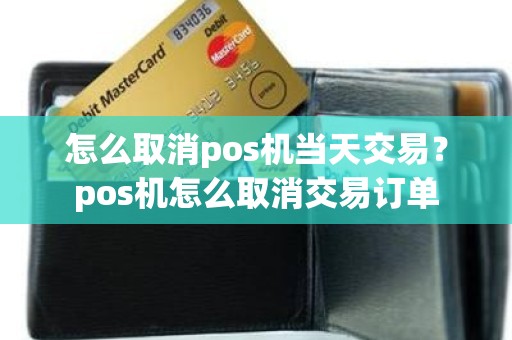 怎么取消pos机当天交易？pos机怎么取消交易订单