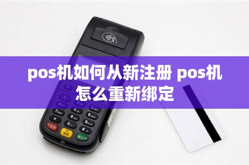 pos机如何从新注册 pos机怎么重新绑定