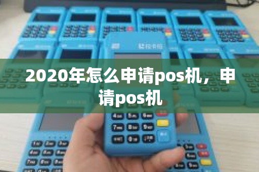 2020年怎么申请pos机，申请pos机
