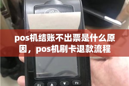 pos机结账不出票是什么原因，pos机刷卡退款流程