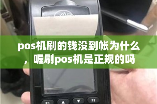 pos机刷的钱没到帐为什么，喔刷pos机是正规的吗