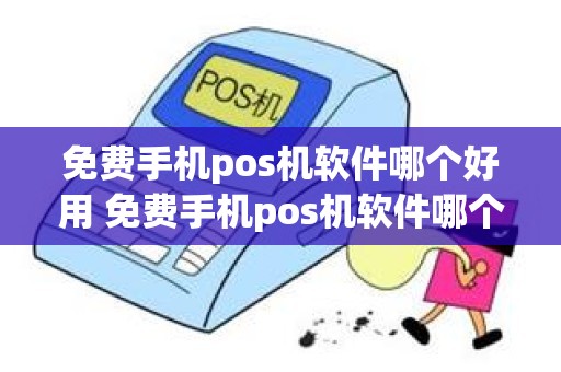 免费手机pos机软件哪个好用 免费手机pos机软件哪个好用
