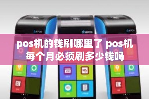pos机的钱刷哪里了 pos机每个月必须刷多少钱吗
