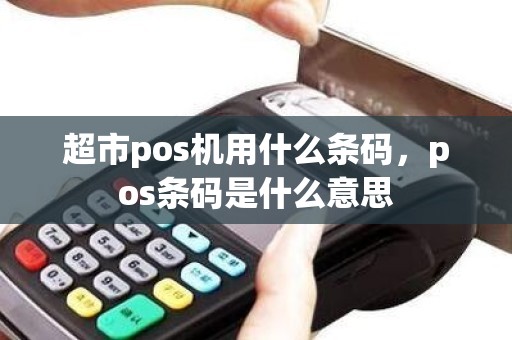 超市pos机用什么条码，pos条码是什么意思