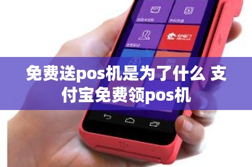 免费送pos机是为了什么 支付宝免费领pos机