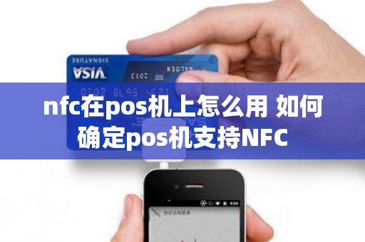 nfc在pos机上怎么用 如何确定pos机支持NFC