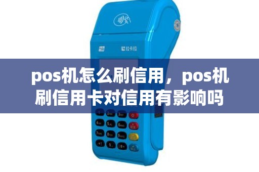 pos机怎么刷信用，pos机刷信用卡对信用有影响吗